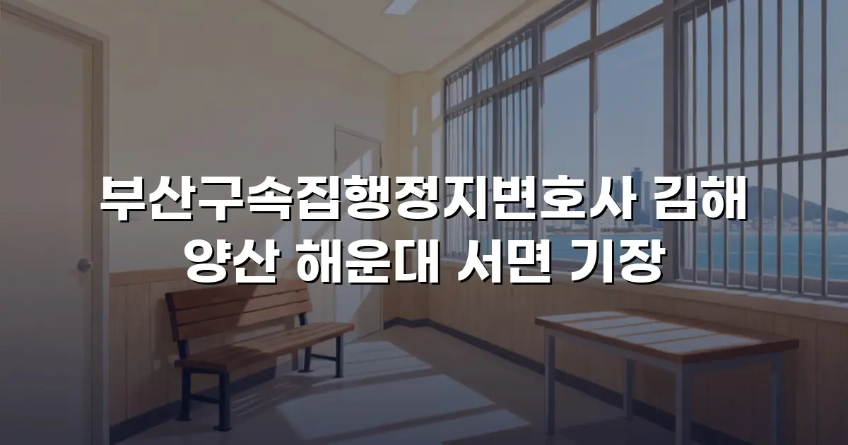 부산구속집행정지변호사 김해 양산 해운대 서면 기장