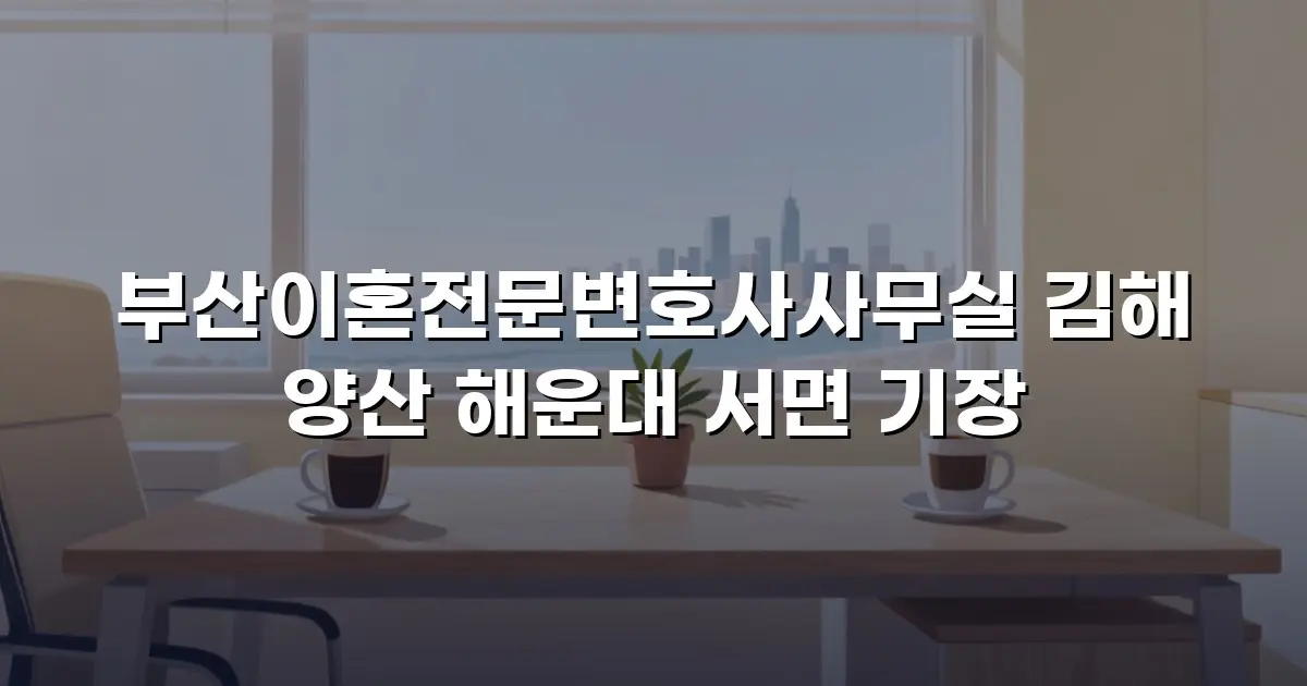 부산이혼전문변호사사무실 김해 양산 해운대 서면 기장