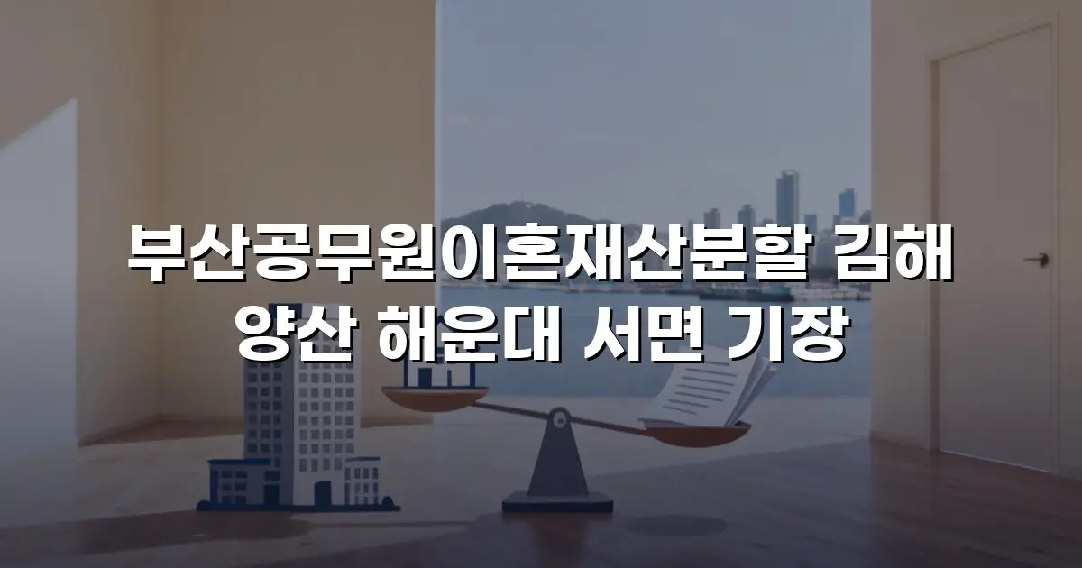 부산공무원이혼재산분할 김해 양산 해운대 서면 기장