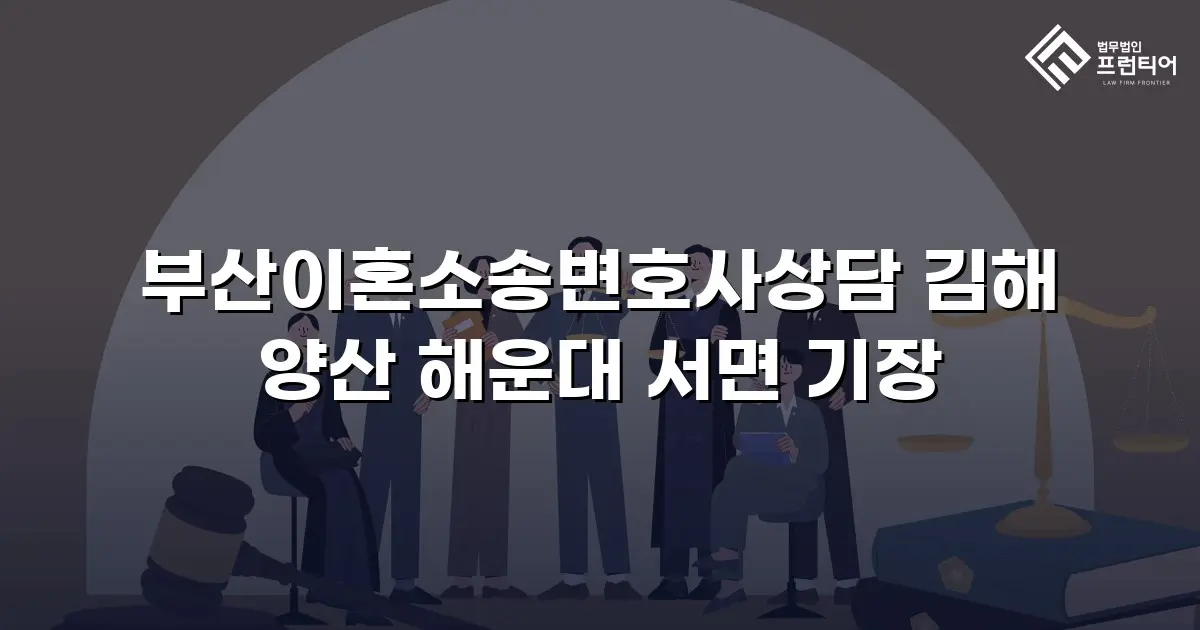 부산이혼소송변호사상담 김해 양산 해운대 서면 기장