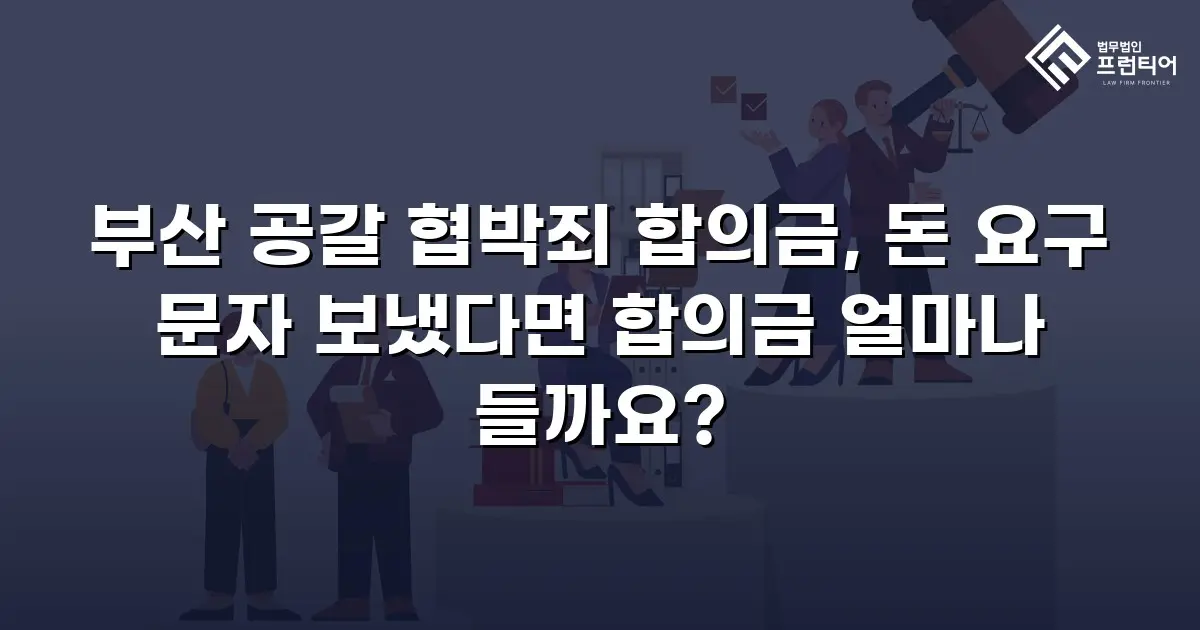 부산 공갈 협박죄 합의금, 돈 요구 문자 보냈다면 합의금 얼마나 들까요?