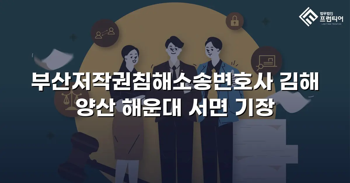 부산저작권침해소송변호사 김해 양산 해운대 서면 기장