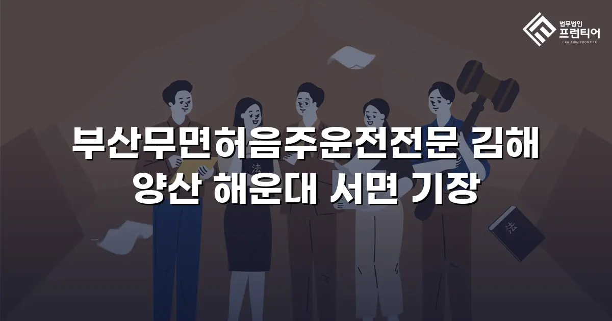 부산무면허음주운전전문 김해 양산 해운대 서면 기장