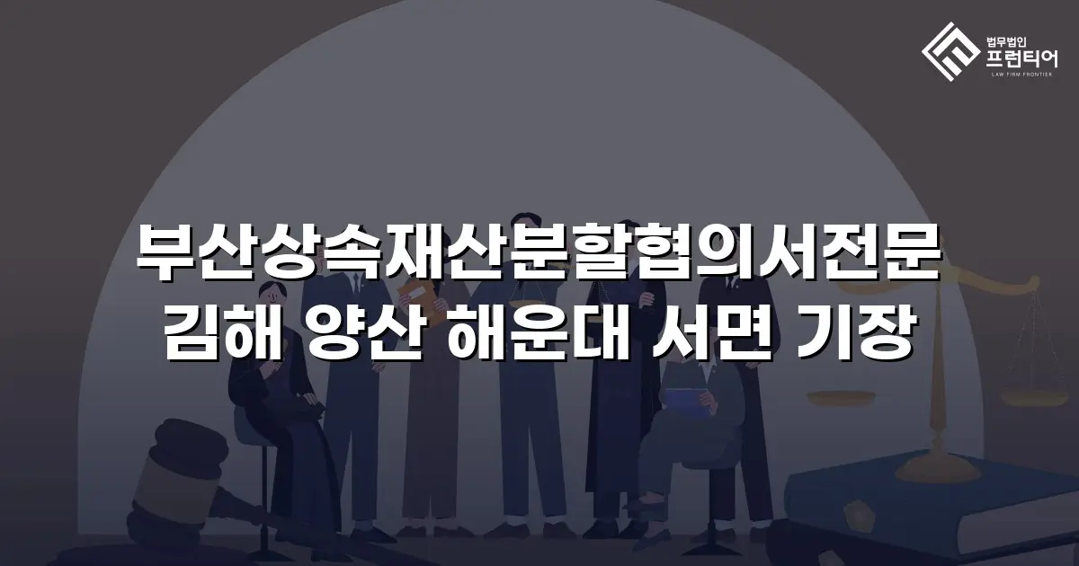 부산상속재산분할협의서전문 김해 양산 해운대 서면 기장