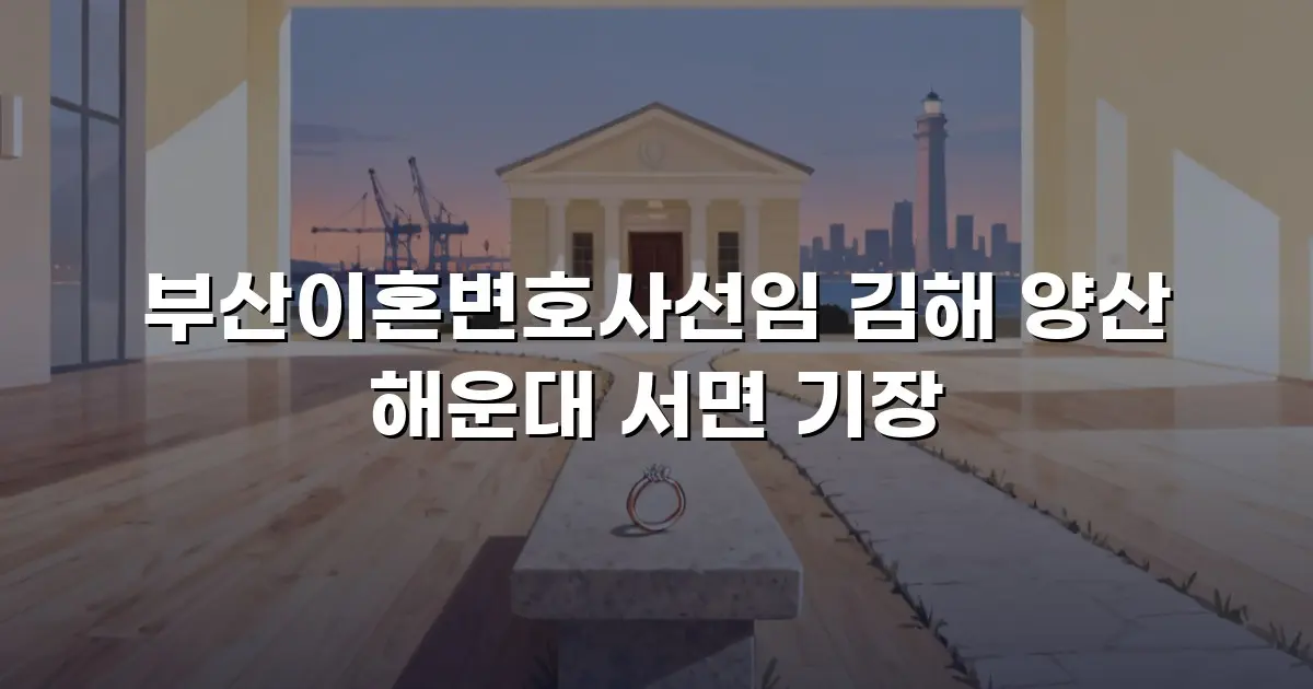 부산이혼변호사선임 김해 양산 해운대 서면 기장