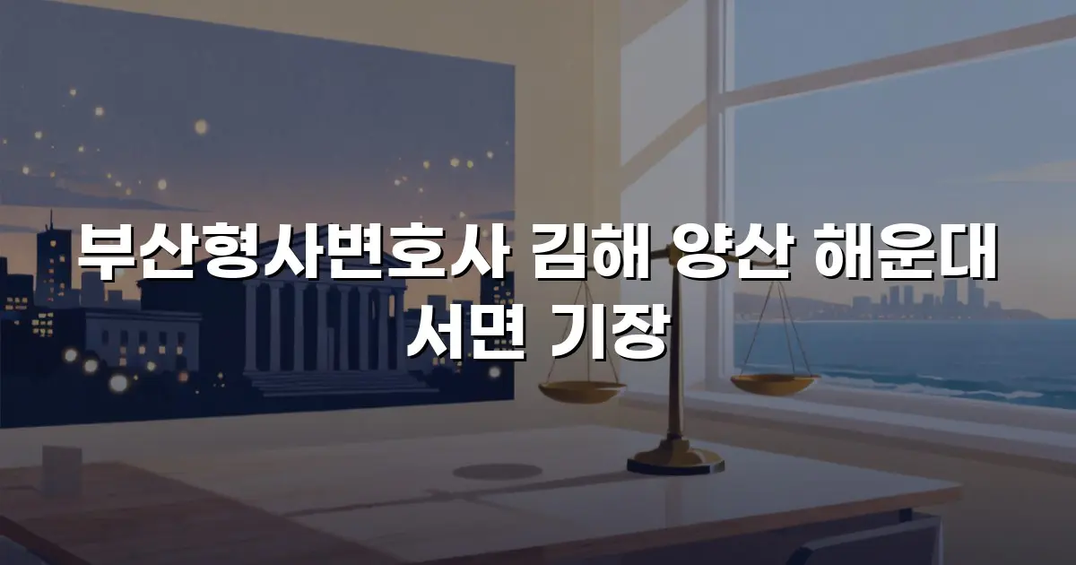 부산형사변호사 김해 양산 해운대 서면 기장