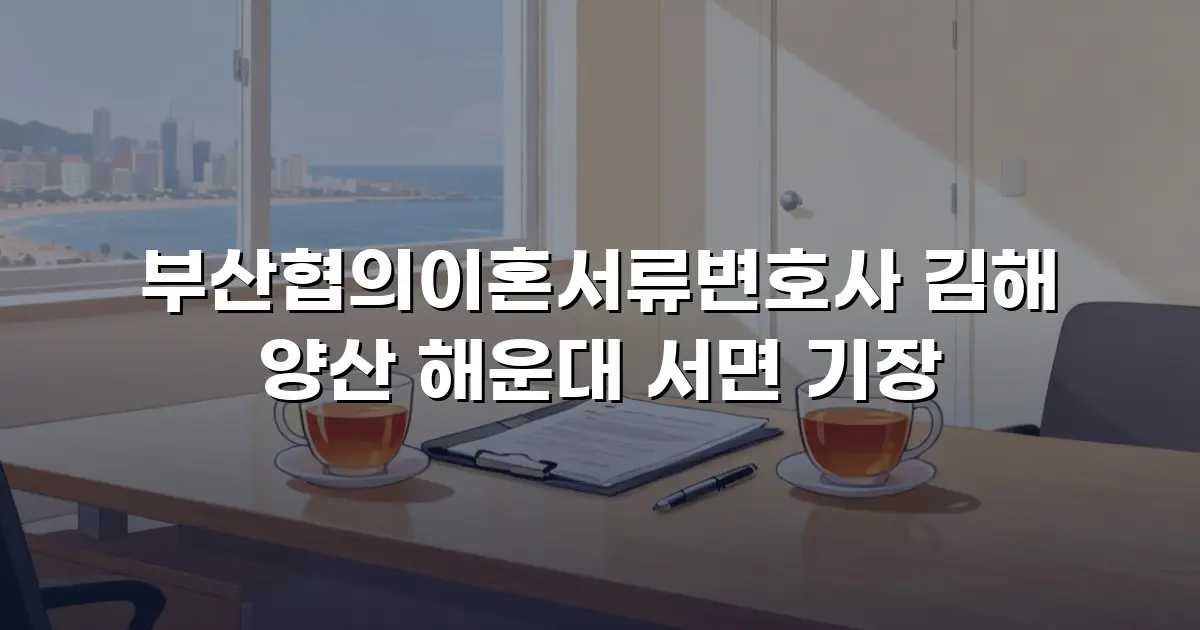 부산협의이혼서류변호사 김해 양산 해운대 서면 기장