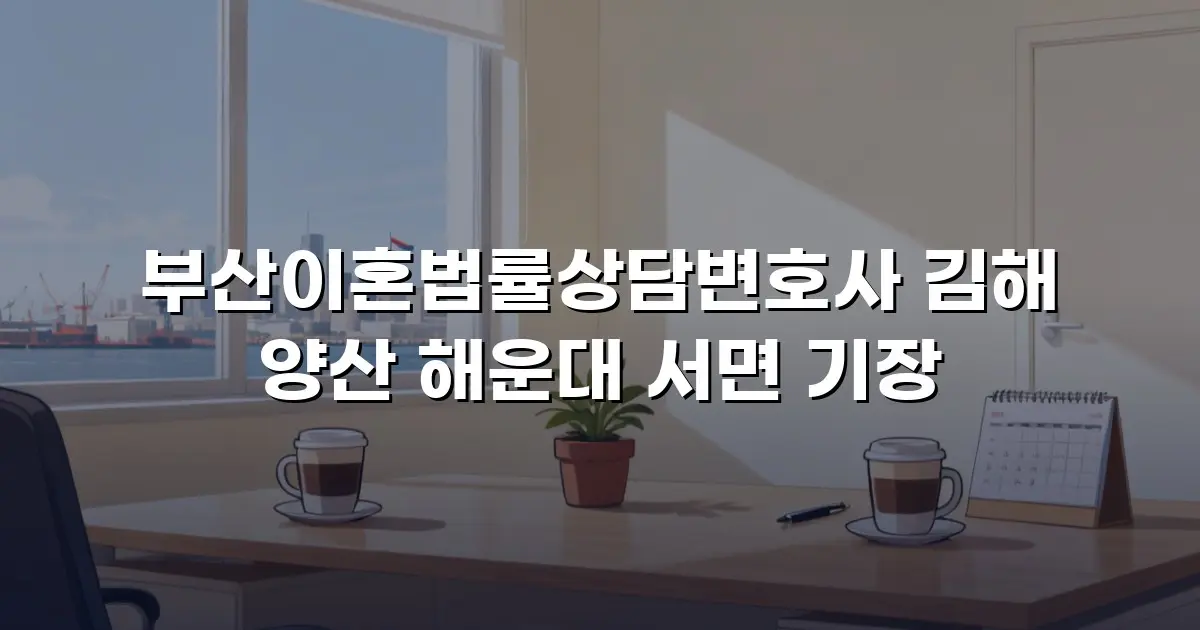 부산이혼법률상담변호사 김해 양산 해운대 서면 기장