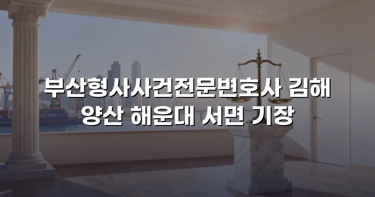 부산형사사건전문변호사 김해 양산 해운대 서면 기장