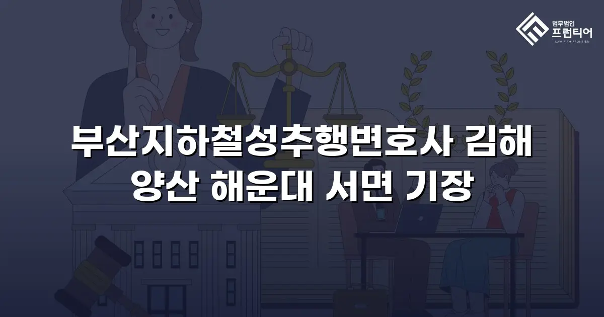 부산지하철성추행변호사 김해 양산 해운대 서면 기장