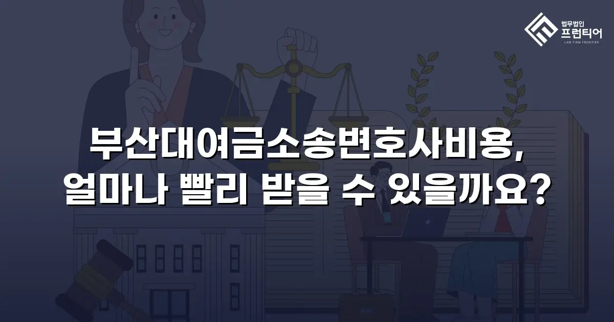 부산대여금소송변호사비용, 얼마나 빨리 받을 수 있을까요?