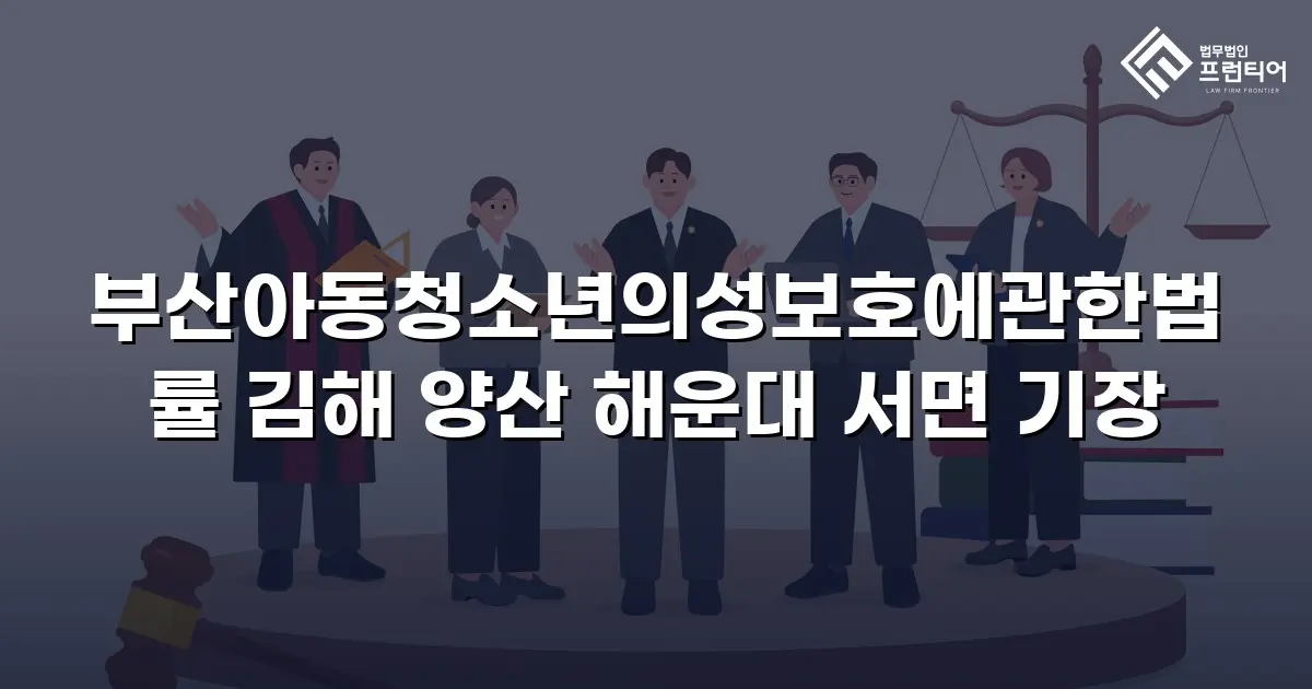 부산아동청소년의성보호에관한법률 김해 양산 해운대 서면 기장