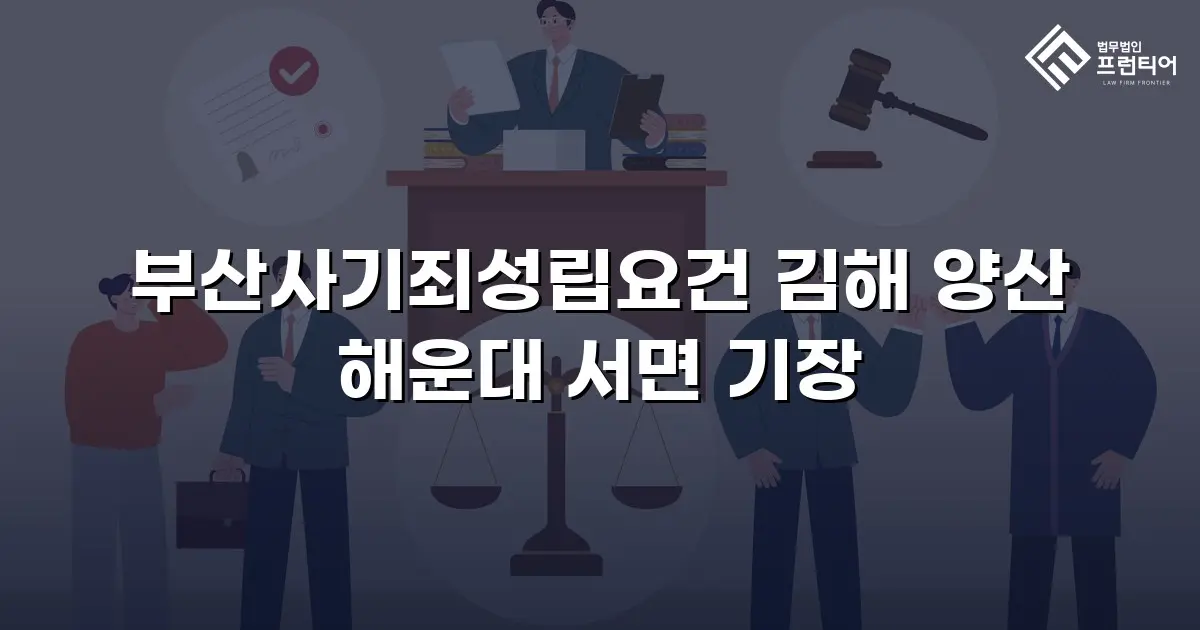 부산사기죄성립요건 김해 양산 해운대 서면 기장