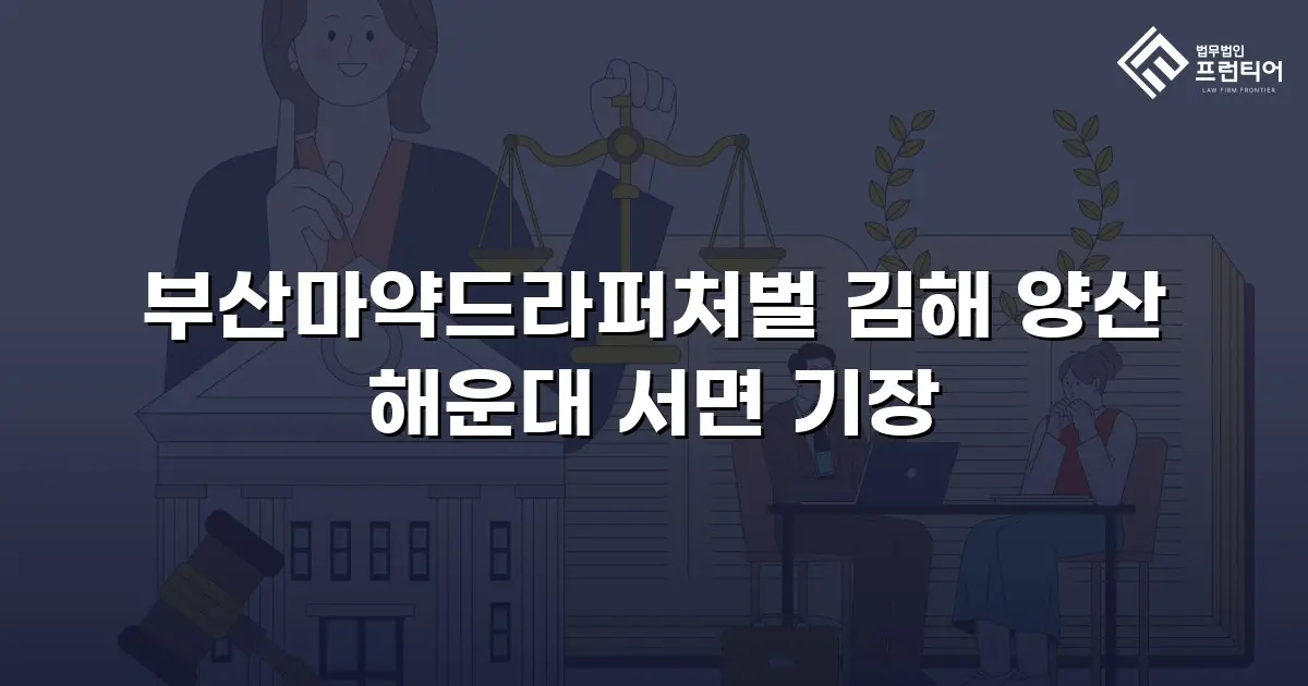 부산마약드라퍼처벌 김해 양산 해운대 서면 기장