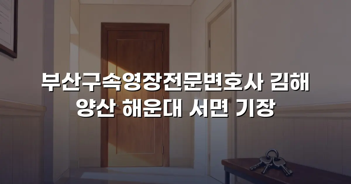 부산구속영장전문변호사 김해 양산 해운대 서면 기장