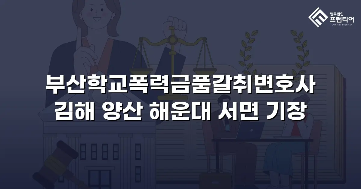부산학교폭력금품갈취변호사 김해 양산 해운대 서면 기장