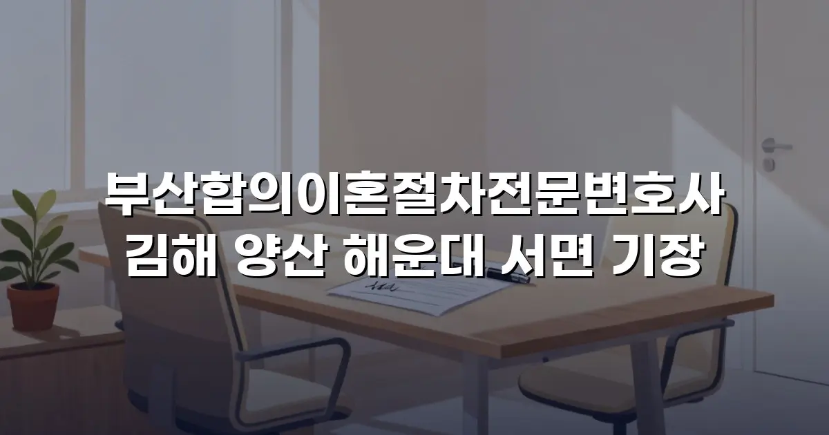 부산합의이혼절차전문변호사 김해 양산 해운대 서면 기장