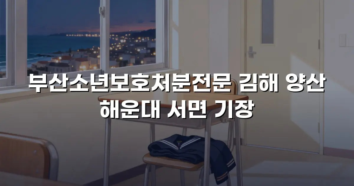 부산소년보호처분전문 김해 양산 해운대 서면 기장