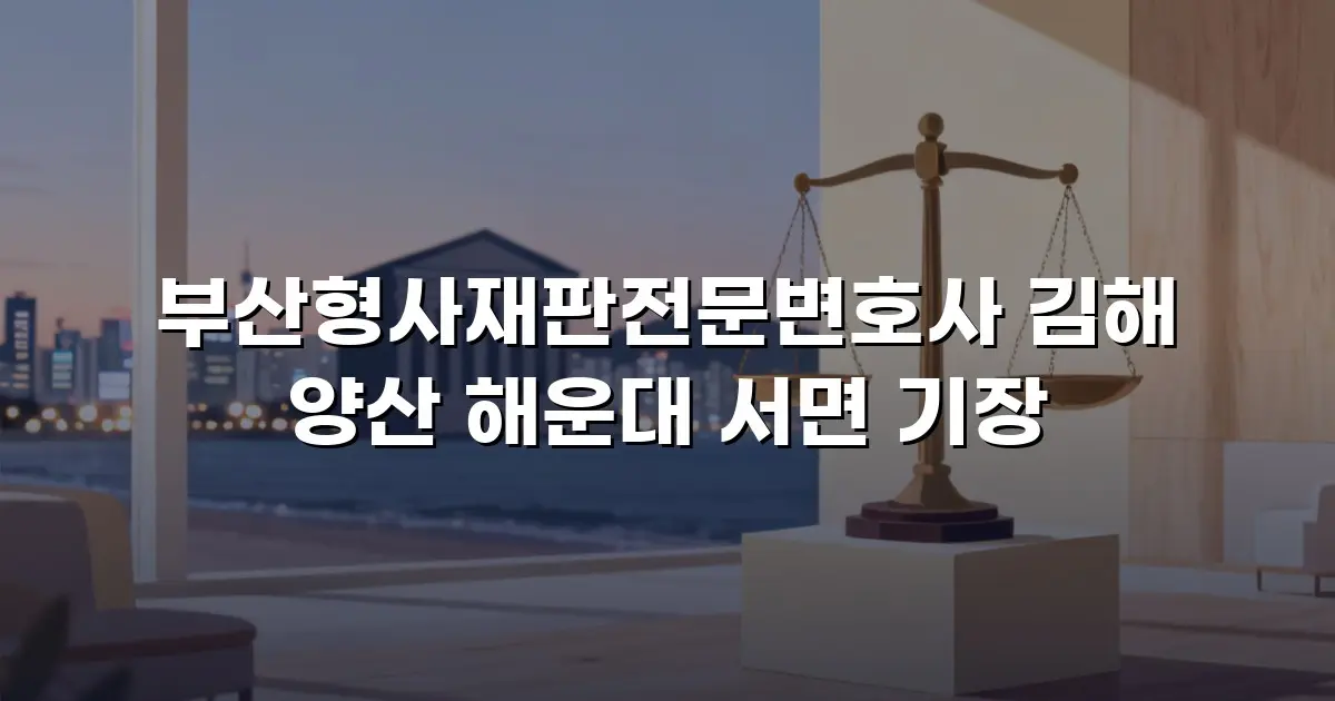 부산형사재판전문변호사 김해 양산 해운대 서면 기장