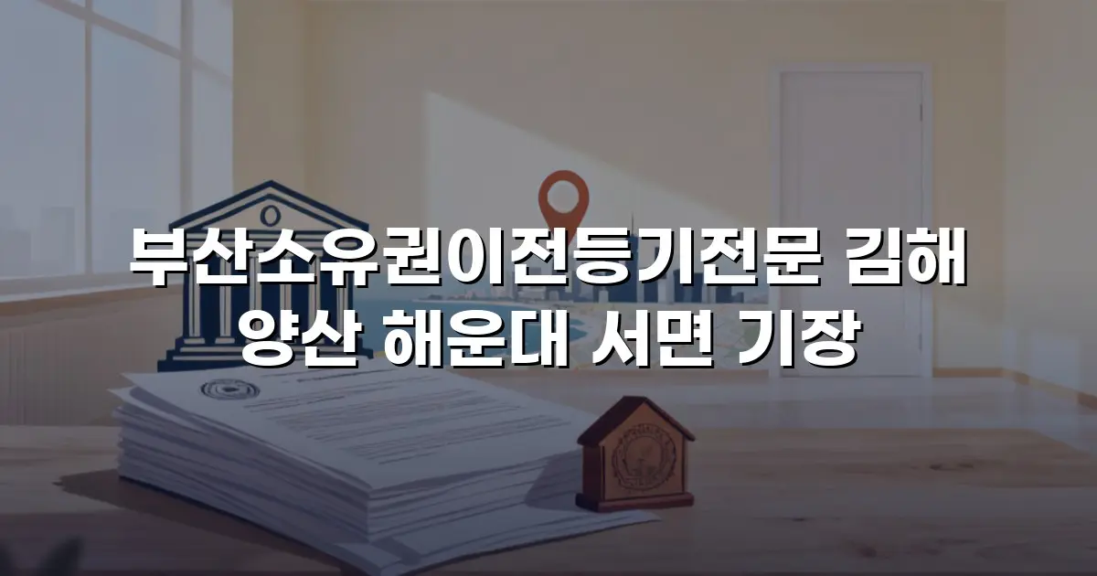 부산소유권이전등기전문 김해 양산 해운대 서면 기장