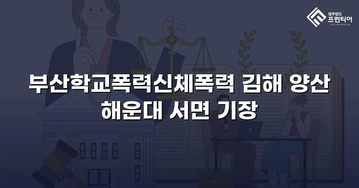 부산학교폭력신체폭력 김해 양산 해운대 서면 기장