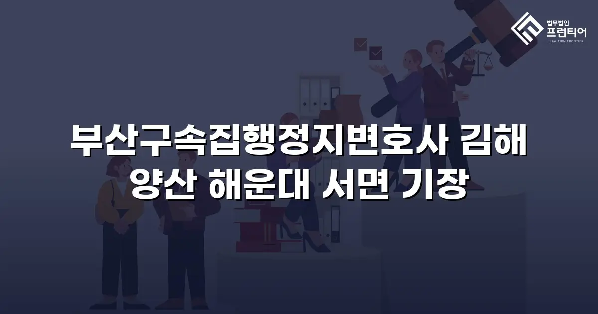 부산구속집행정지변호사 김해 양산 해운대 서면 기장