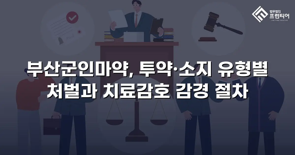 부산군인마약, 투약·소지 유형별 처벌과 치료감호 감경 절차