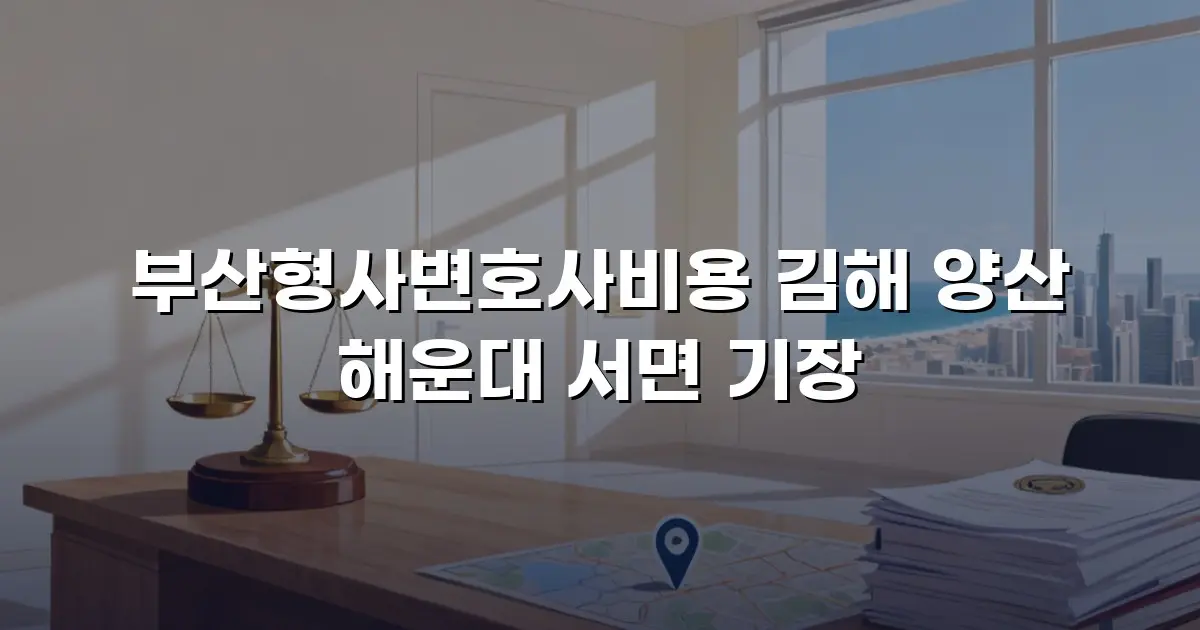 부산형사변호사비용 김해 양산 해운대 서면 기장