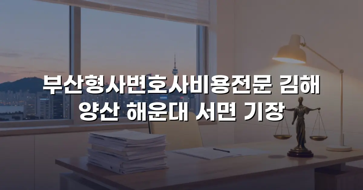 부산형사변호사비용전문 김해 양산 해운대 서면 기장