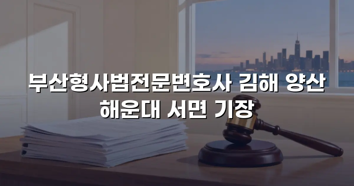 부산형사법전문변호사 김해 양산 해운대 서면 기장