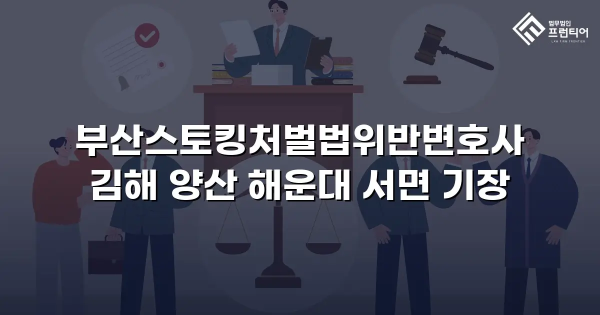 부산스토킹처벌법위반변호사 김해 양산 해운대 서면 기장