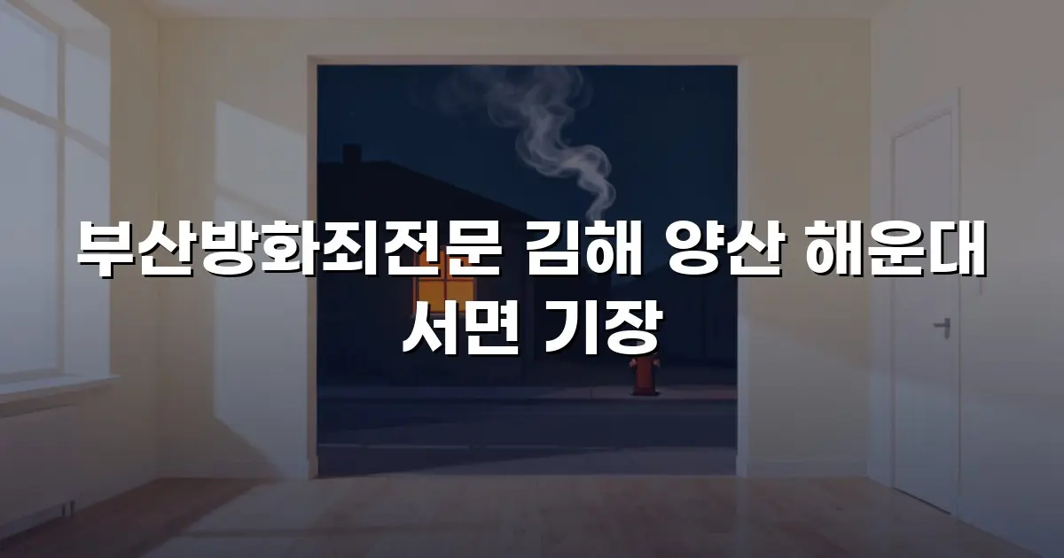 부산방화죄전문 김해 양산 해운대 서면 기장