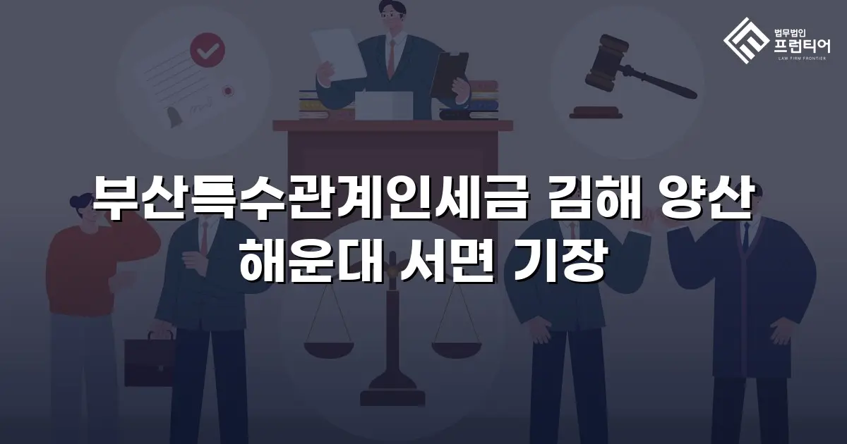 부산특수관계인세금 김해 양산 해운대 서면 기장