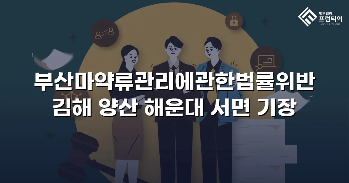 부산마약류관리에관한법률위반 김해 양산 해운대 서면 기장