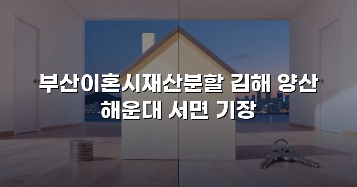 부산이혼시재산분할 김해 양산 해운대 서면 기장