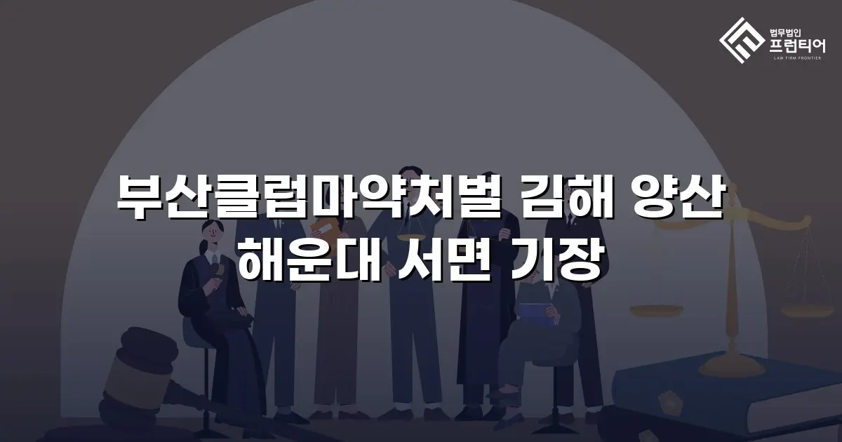 부산클럽마약처벌 김해 양산 해운대 서면 기장
