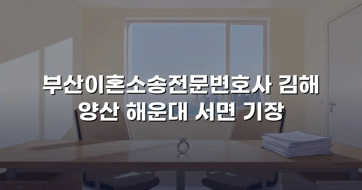 부산이혼소송전문변호사 김해 양산 해운대 서면 기장