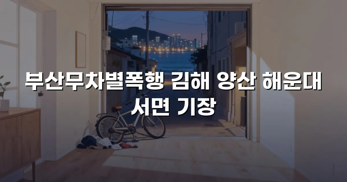 부산무차별폭행 김해 양산 해운대 서면 기장