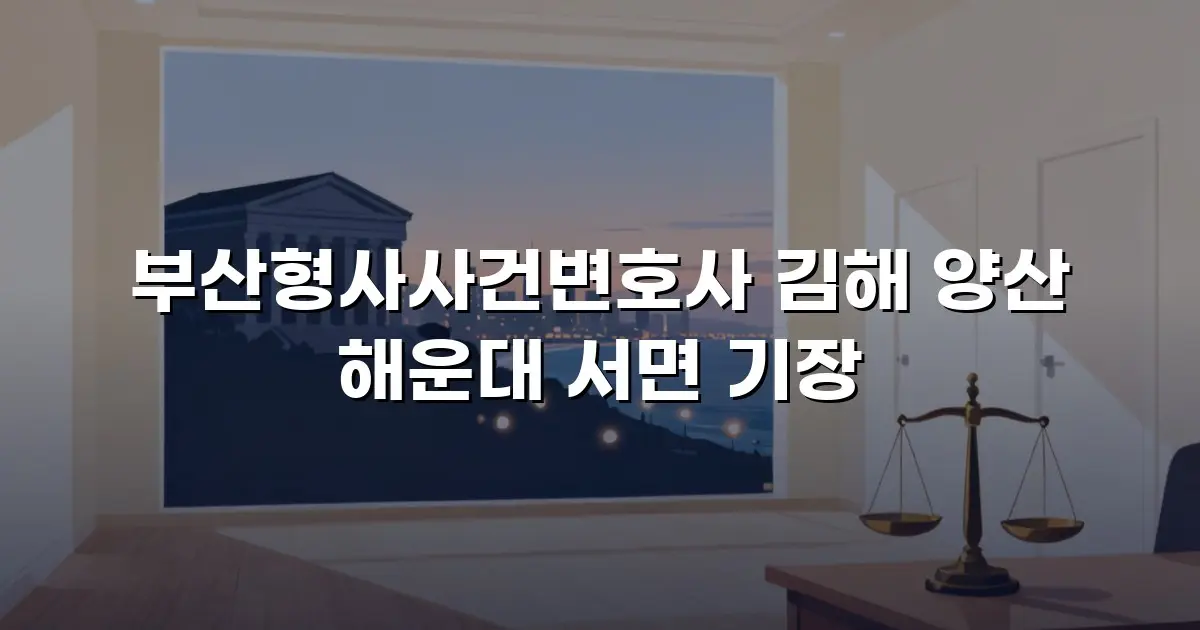 부산형사사건변호사 김해 양산 해운대 서면 기장