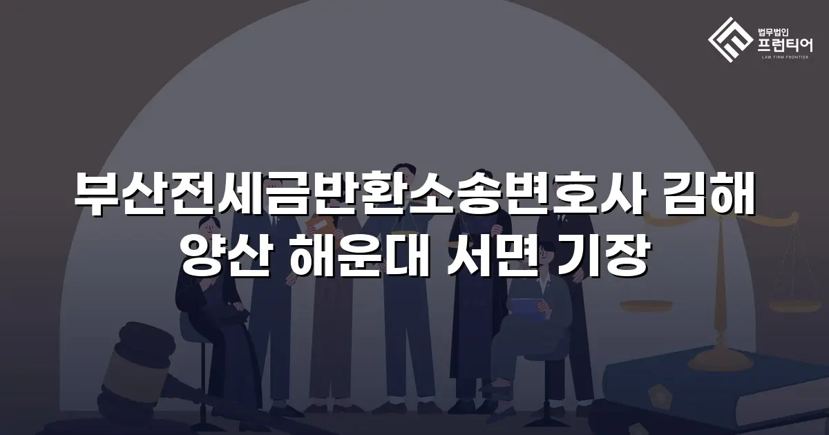 부산전세금반환소송변호사 김해 양산 해운대 서면 기장