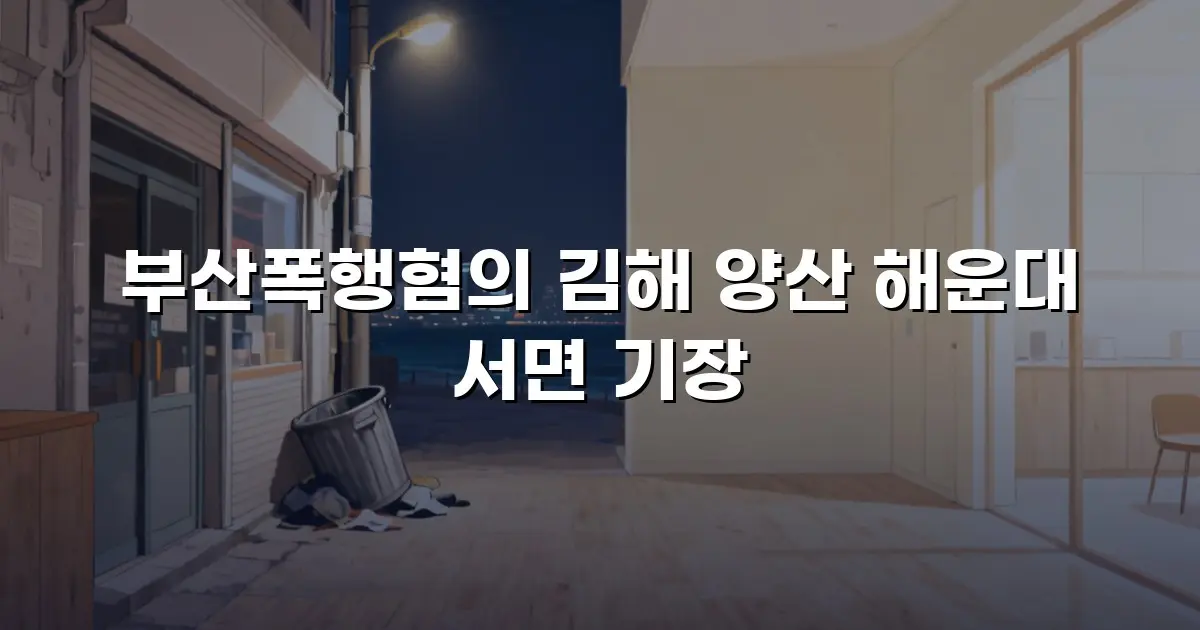 부산폭행혐의 김해 양산 해운대 서면 기장
