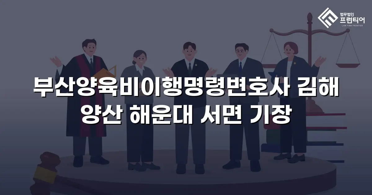 부산양육비이행명령변호사 김해 양산 해운대 서면 기장