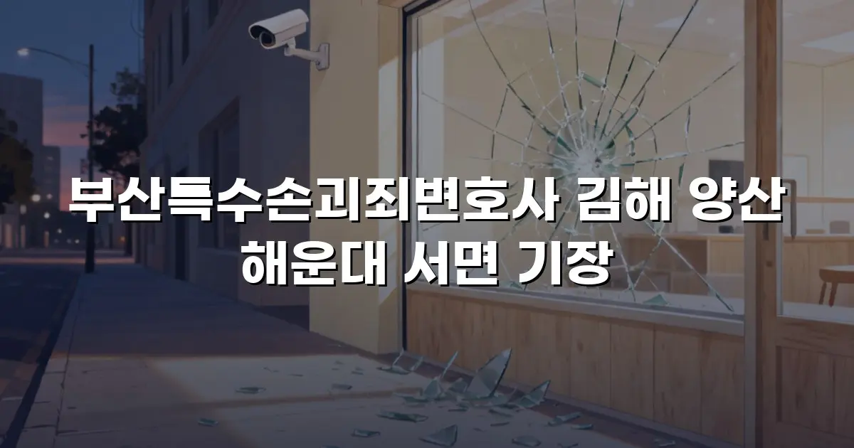 부산특수손괴죄변호사 김해 양산 해운대 서면 기장