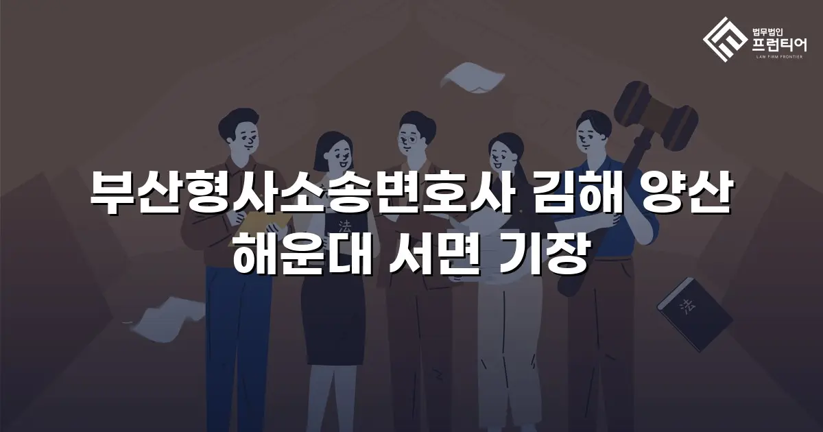 부산형사소송변호사 김해 양산 해운대 서면 기장