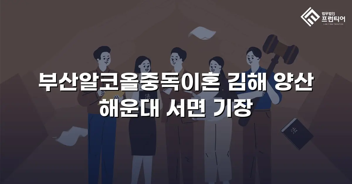부산알코올중독이혼 김해 양산 해운대 서면 기장