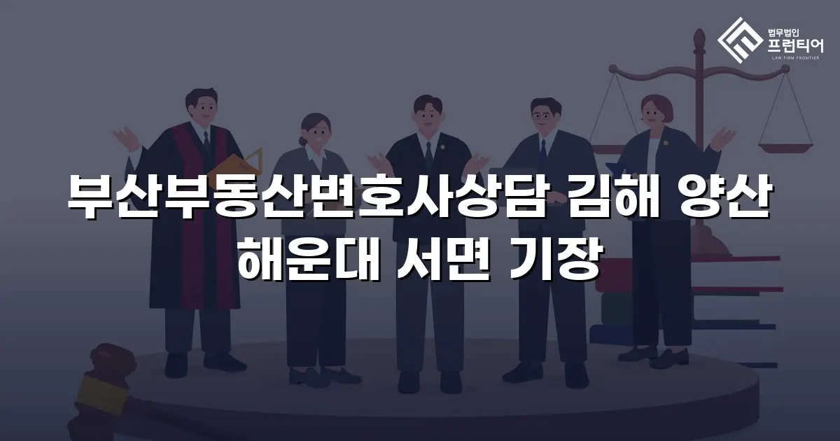 부산부동산변호사상담 김해 양산 해운대 서면 기장