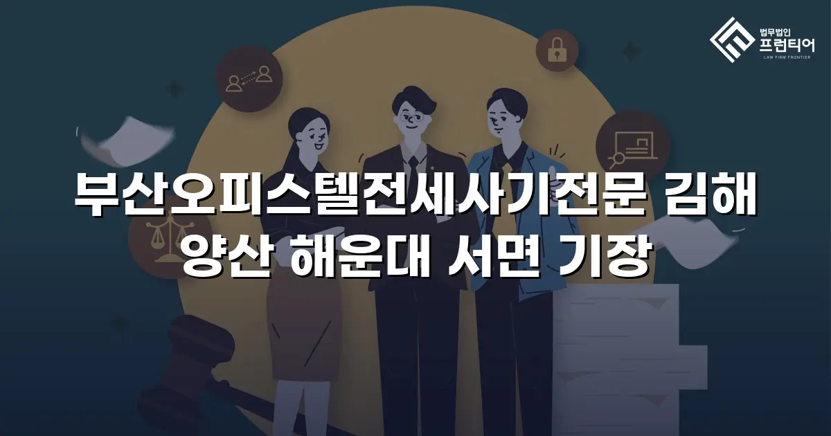 부산오피스텔전세사기전문 김해 양산 해운대 서면 기장