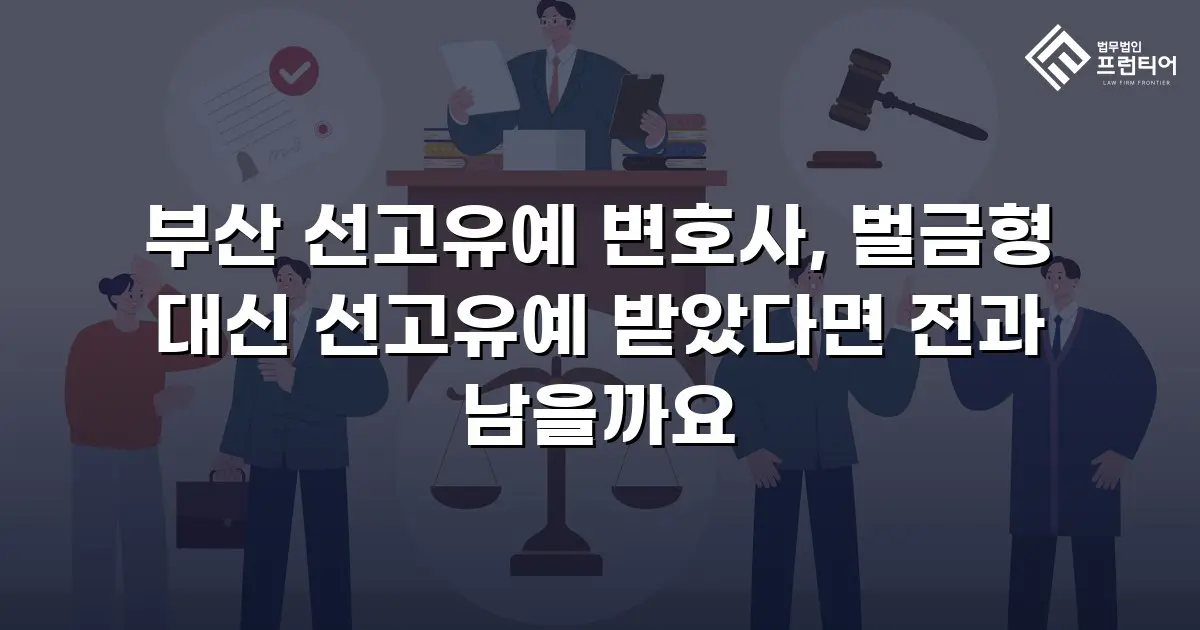 부산 선고유예 변호사, 벌금형 대신 선고유예 받았다면 전과 남을까요