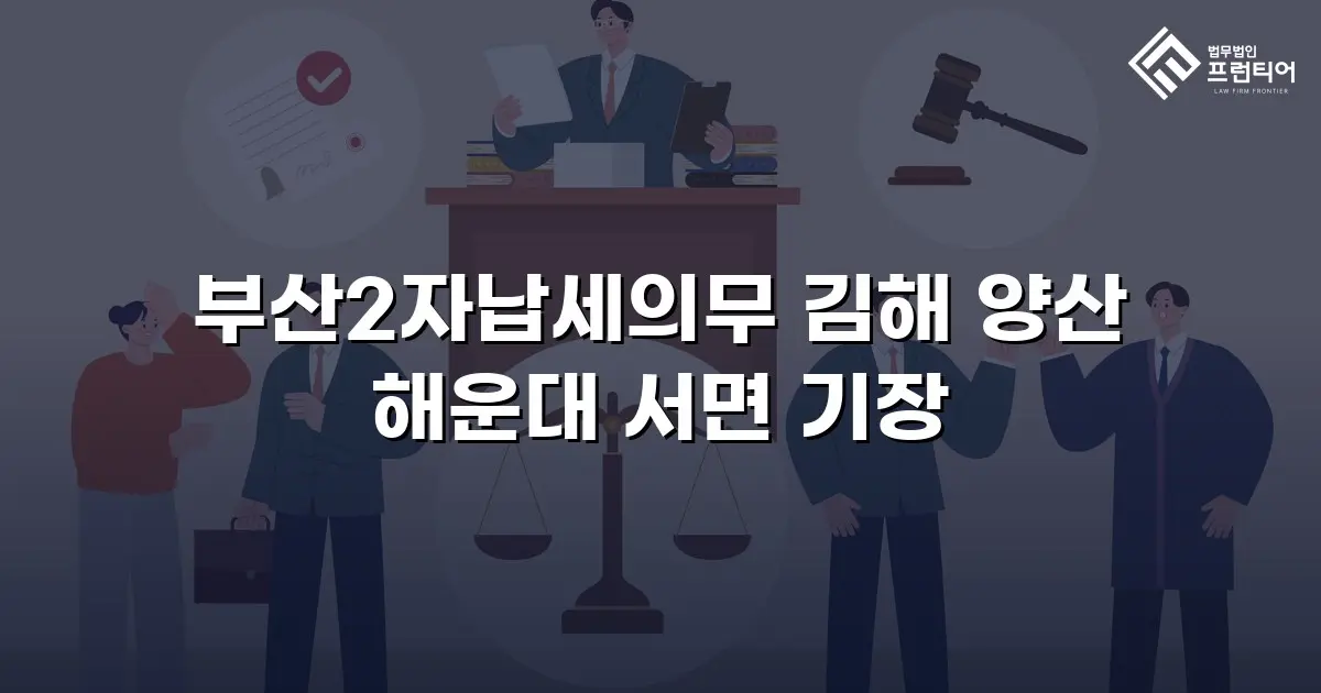 부산2자납세의무 김해 양산 해운대 서면 기장