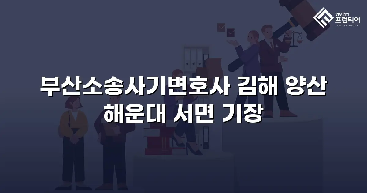 부산소송사기변호사 김해 양산 해운대 서면 기장